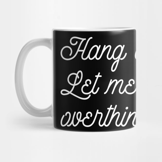 Funny Hold On Overthinking Tee Hang On Let Me Overthink This by celeryprint